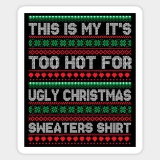 This is my it's too hot for ugly christmas sweaters shirt Sticker